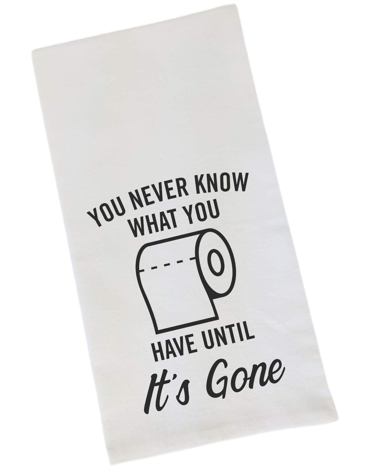 Funny Flour Sack, Bathroom Towel - You Never Know What You Have Until It's Gone Toilet Paper
